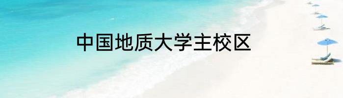 中国地质大学主校区