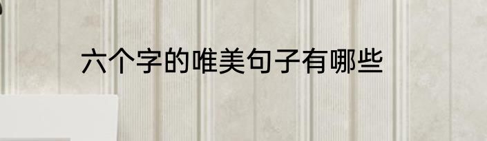 六个字的唯美句子有哪些