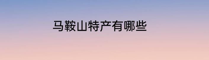 马鞍山特产有哪些