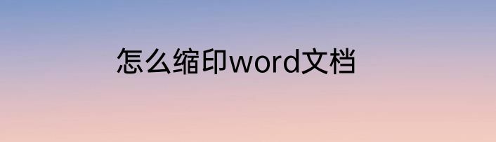 怎么缩印word文档