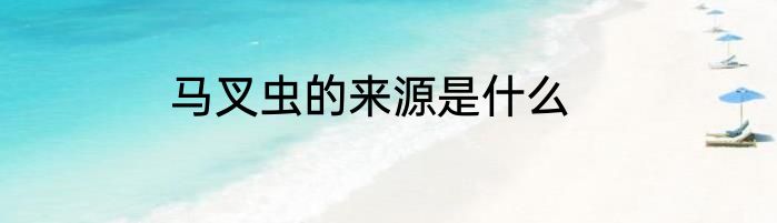 马叉虫的来源是什么