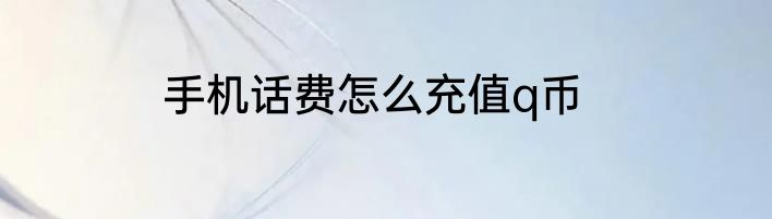 手机话费怎么充值q币