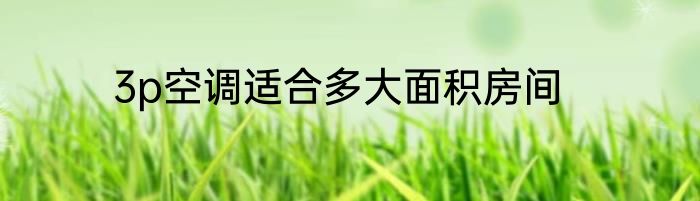 3p空调适合多大面积房间