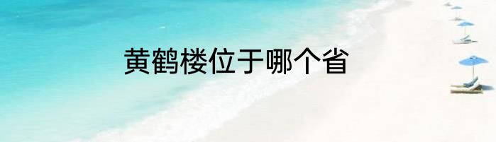 黄鹤楼位于哪个省