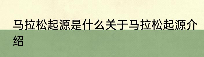 马拉松起源是什么关于马拉松起源介绍