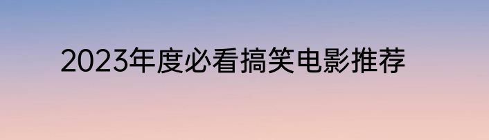2023年度必看搞笑电影推荐