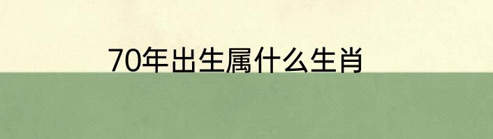 70年出生属什么生肖