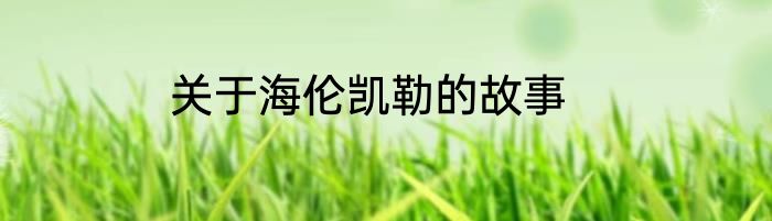 关于海伦凯勒的故事