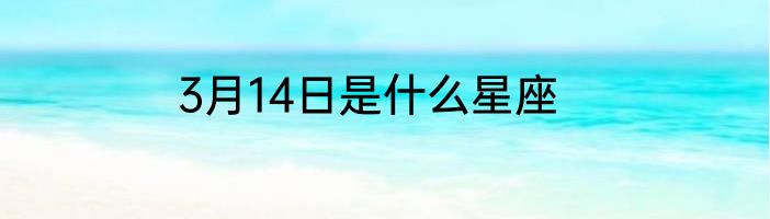 3月14日是什么星座
