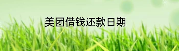 美团借钱还款日期