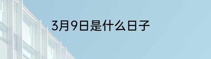 3月9日是什么日子