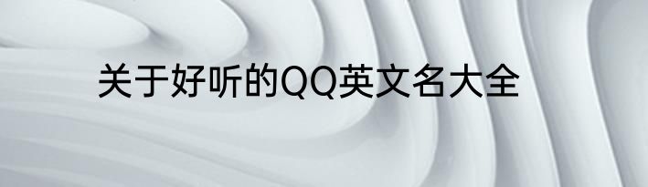 关于好听的QQ英文名大全