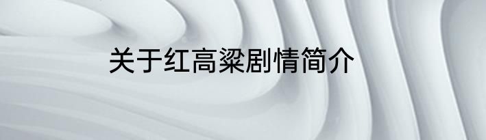关于红高粱剧情简介