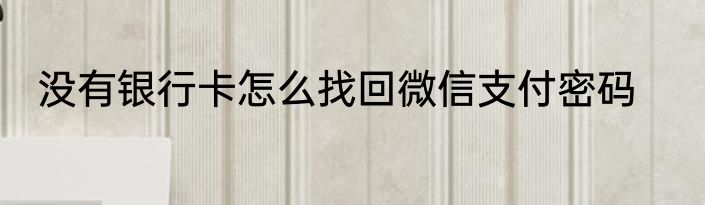 没有银行卡怎么找回微信支付密码