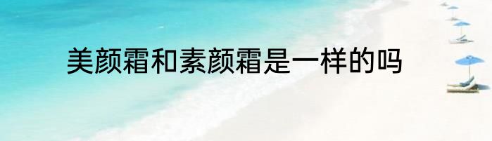 美颜霜和素颜霜是一样的吗