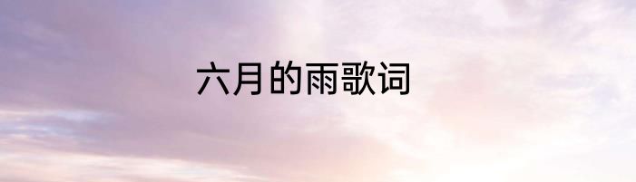 六月的雨歌词