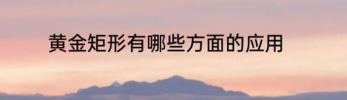 黄金矩形有哪些方面的应用