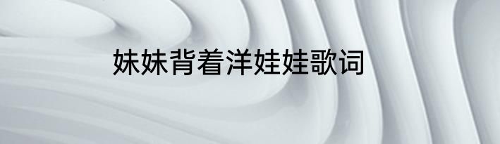 妹妹背着洋娃娃歌词