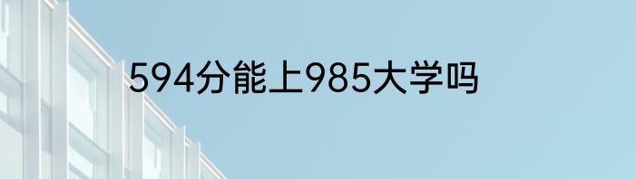 594分能上985大学吗