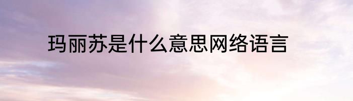 玛丽苏是什么意思网络语言