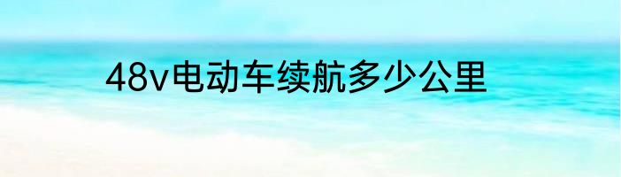 48v电动车续航多少公里