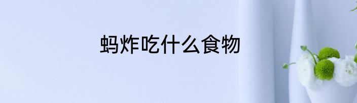 蚂炸吃什么食物