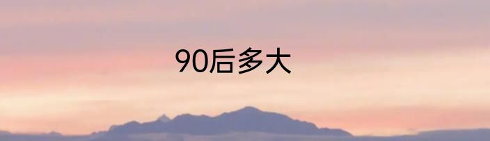 90后多大