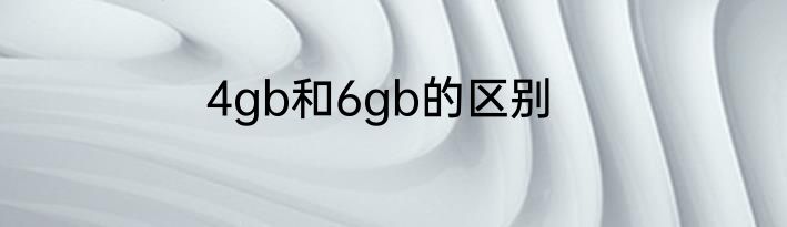 4gb和6gb的区别