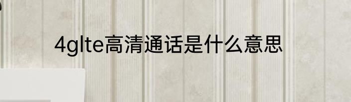 4glte高清通话是什么意思
