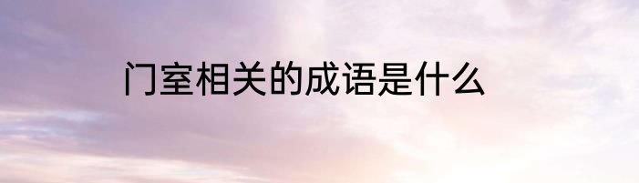 门室相关的成语是什么