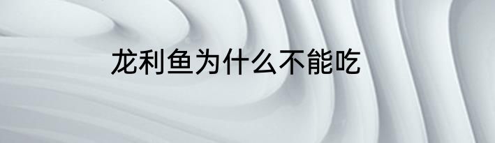 龙利鱼为什么不能吃