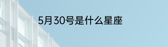5月30号是什么星座