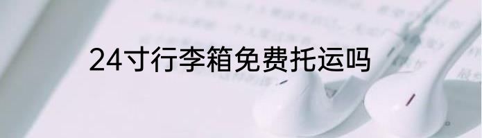 24寸行李箱免费托运吗