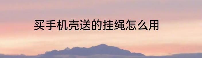 买手机壳送的挂绳怎么用