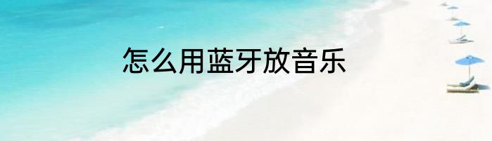 怎么用蓝牙放音乐