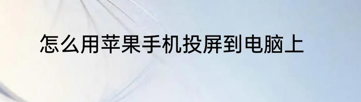 怎么用苹果手机投屏到电脑上