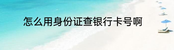 怎么用身份证查银行卡号啊
