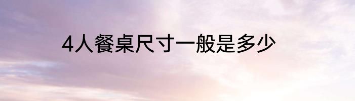 4人餐桌尺寸一般是多少