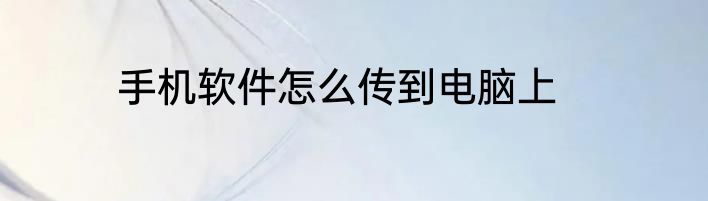手机软件怎么传到电脑上