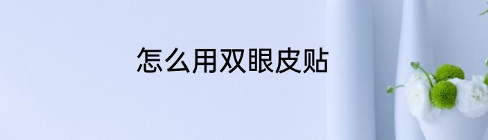 怎么用双眼皮贴