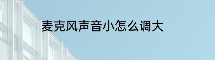 麦克风声音小怎么调大