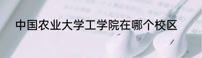 中国农业大学工学院在哪个校区