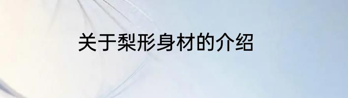 关于梨形身材的介绍
