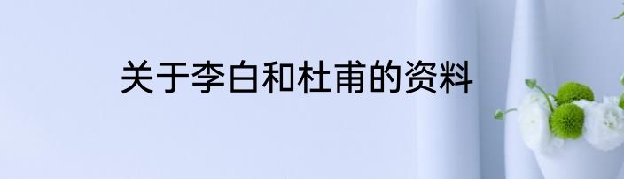 关于李白和杜甫的资料