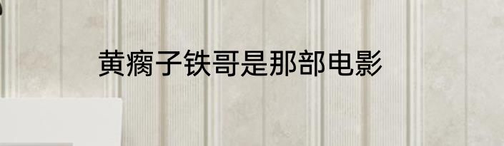 黄瘸子铁哥是那部电影