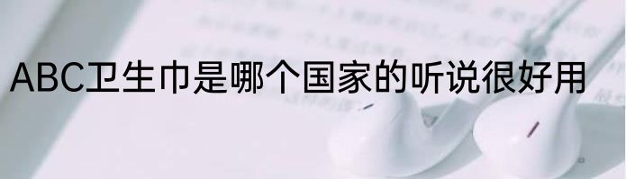 ABC卫生巾是哪个国家的听说很好用