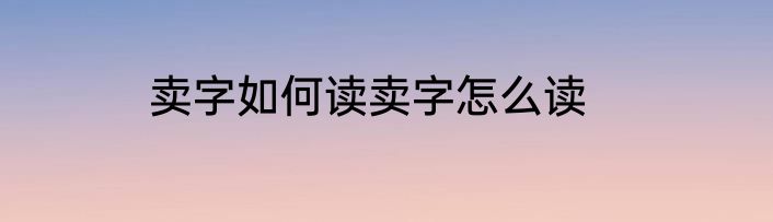 卖字如何读卖字怎么读