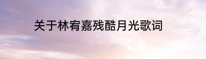 关于林宥嘉残酷月光歌词