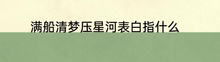 满船清梦压星河表白指什么