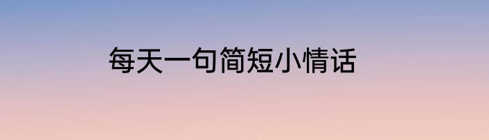 每天一句简短小情话